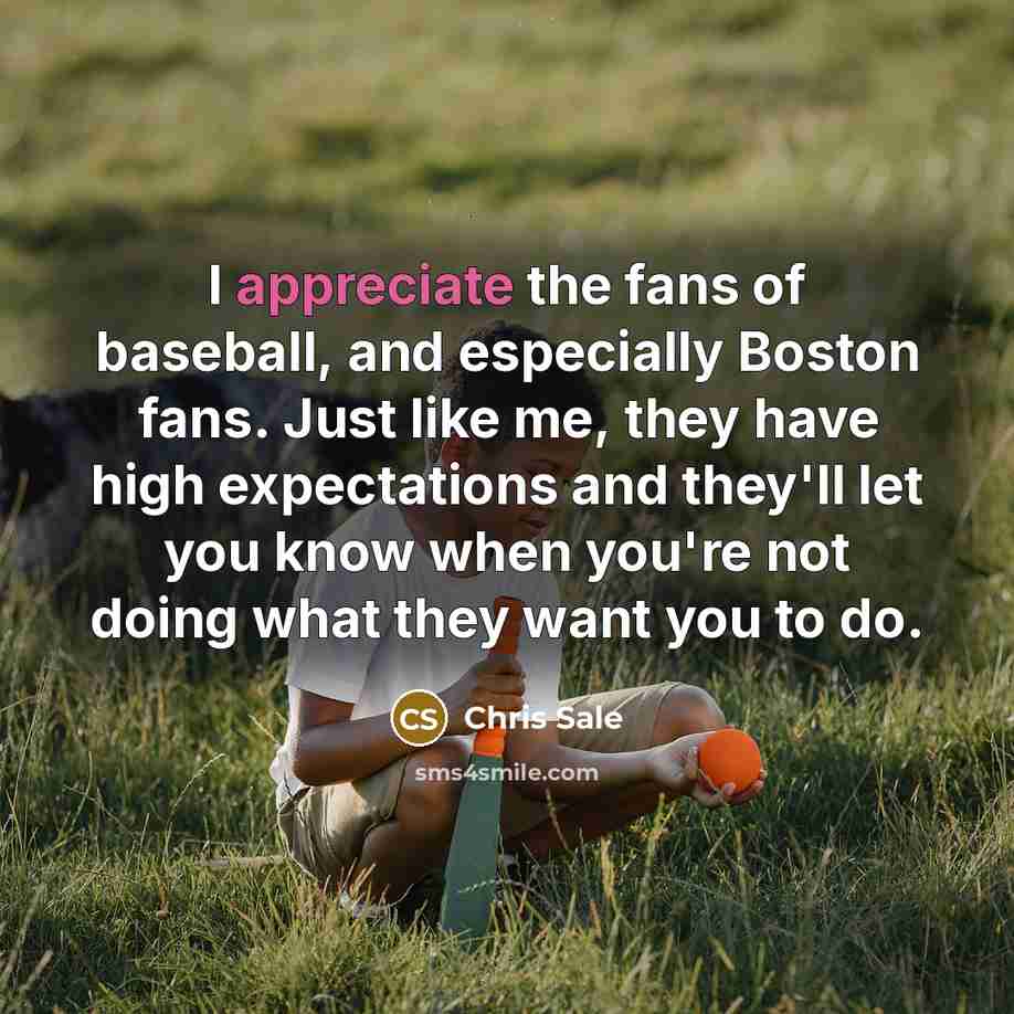 “I appreciate the fans of baseball, and especially Boston fans.…” quote by Chris Sale