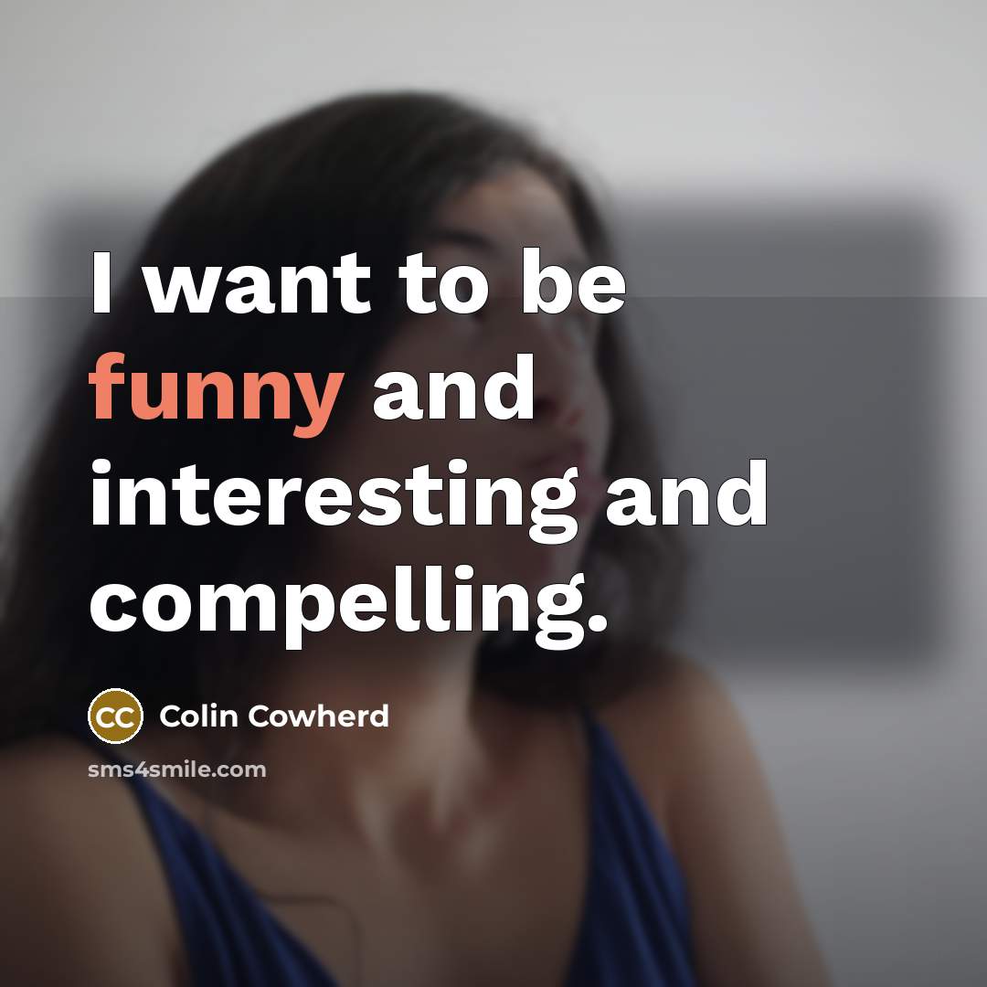 “I want to be funny and interesting and compelling.…” quote by Colin Cowherd