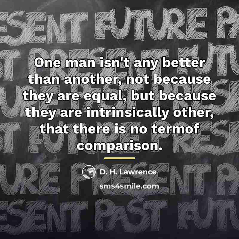 “One man isn't any better than another, not because they…” quote by D. H. Lawrence