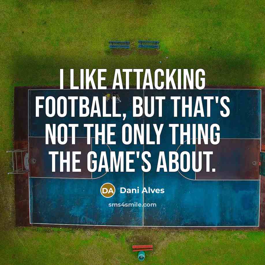 “I like attacking football, but that's not the only thing…” quote by Dani Alves