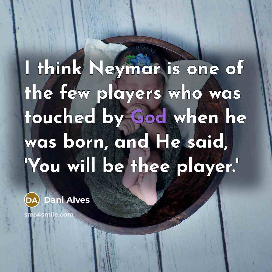 “I think Neymar is one of the few players who…” quote by Dani Alves