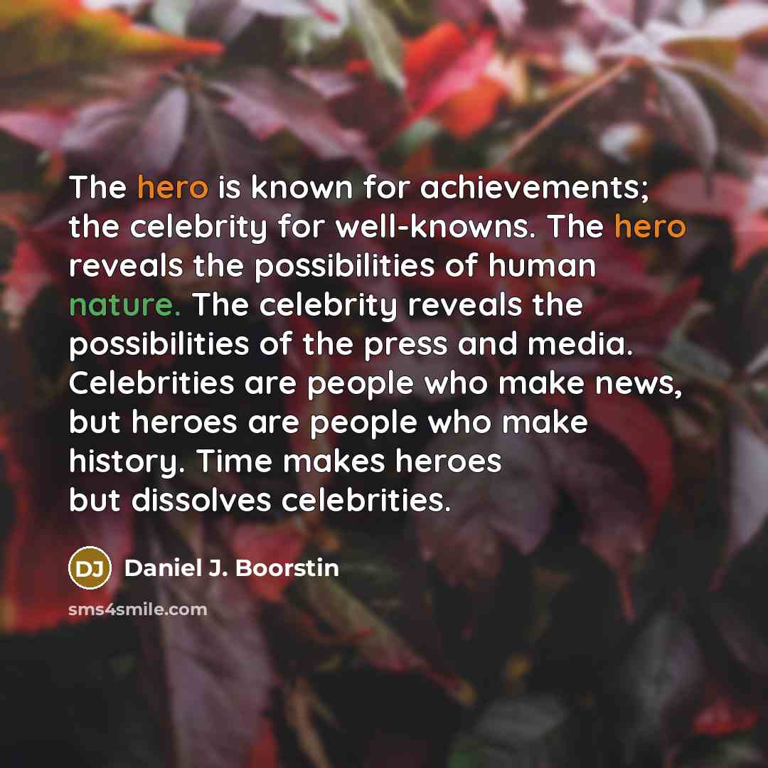 “The hero is known for achievements; the celebrity for well-knowns.…” quote by Daniel J. Boorstin