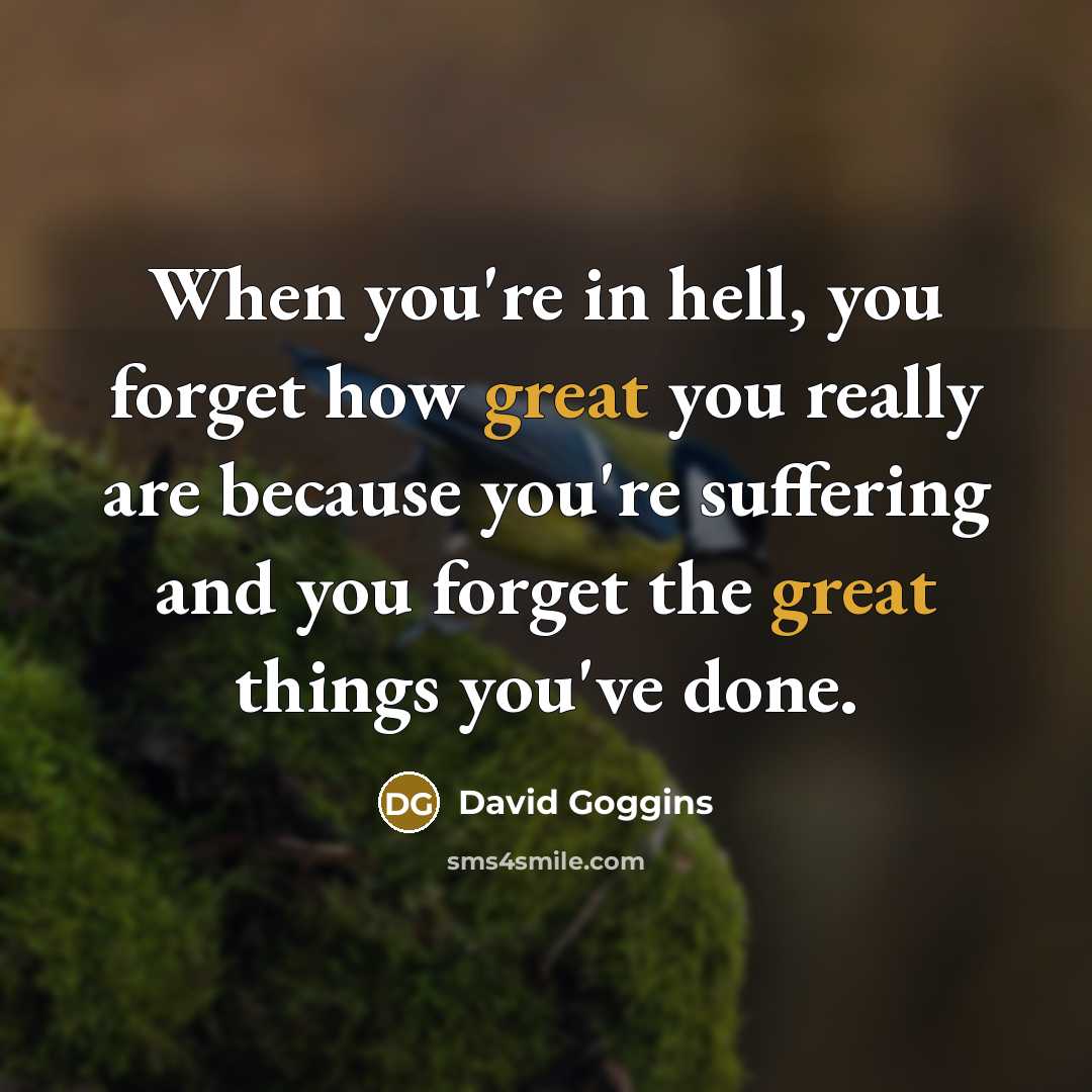 “When you're in hell, you forget how great you really…” quote by David Goggins