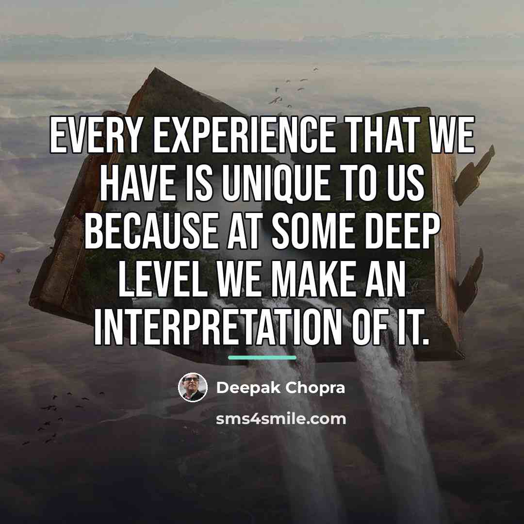 “Every experience that we have is unique to us because…” quote by Deepak Chopra