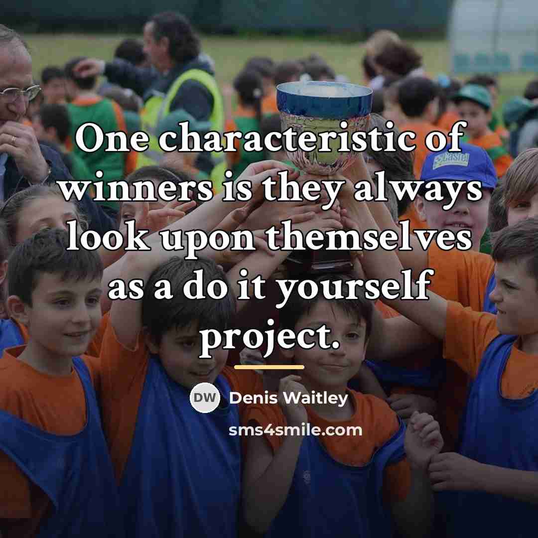 “One characteristic of winners is they always look upon themselves…” quote by Denis Waitley
