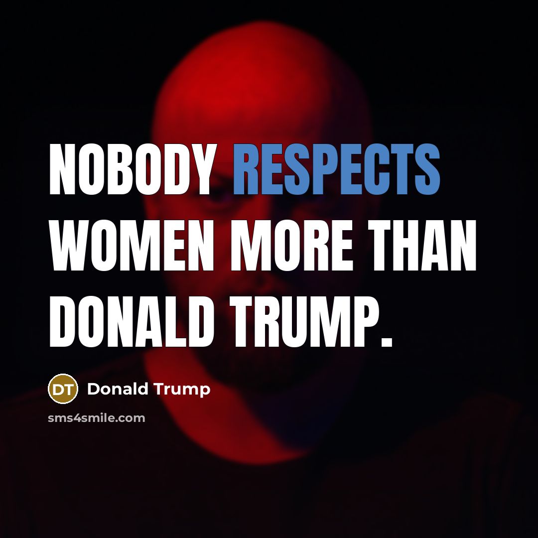 “Nobody respects women more than Donald Trump.” quote by Donald Trump
