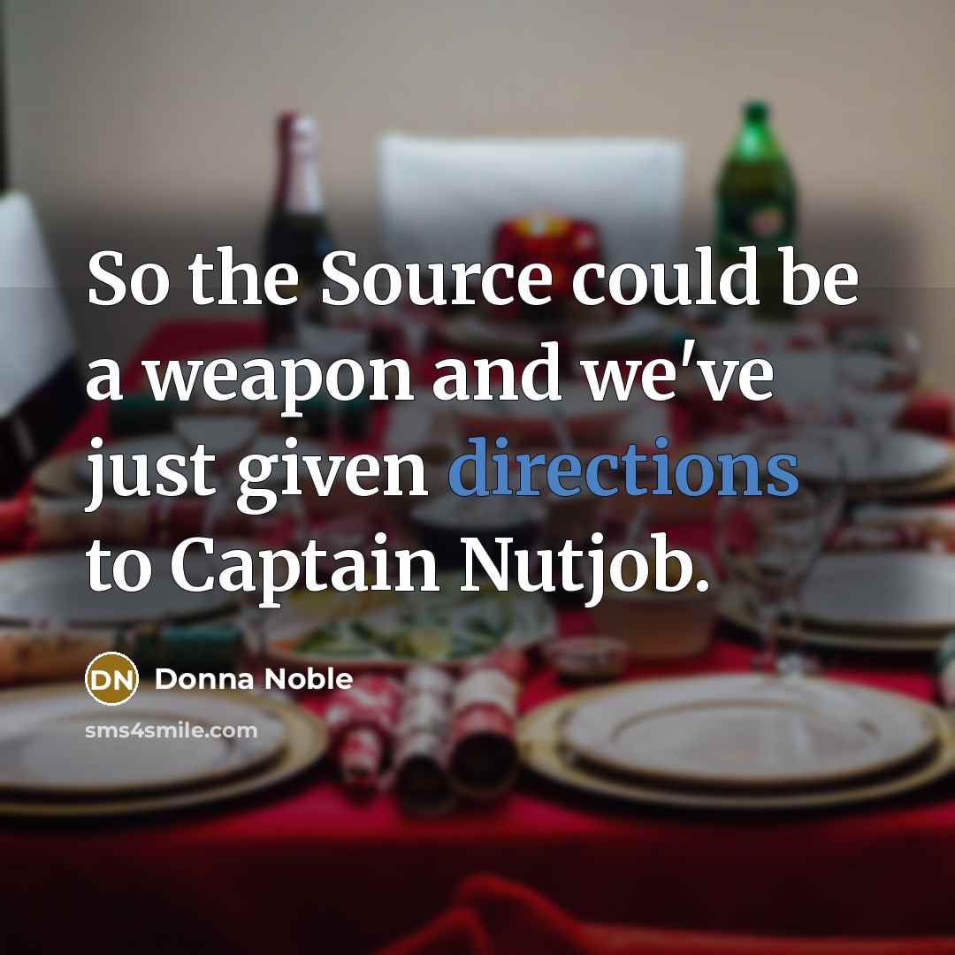 “So the Source could be a weapon and we've just given directions to Captain Nutjob.” quote by Donna Noble