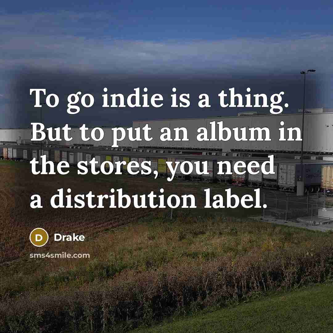 “To go indie is a thing. But to put an…” quote by Drake