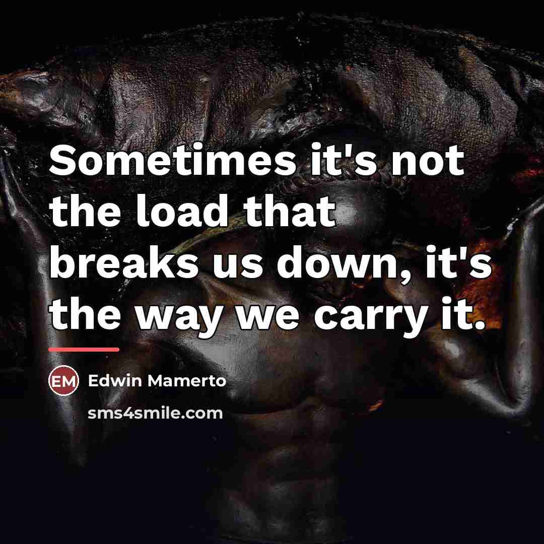 “Sometimes it's not the load that breaks us down, it's…” quote by Edwin Mamerto