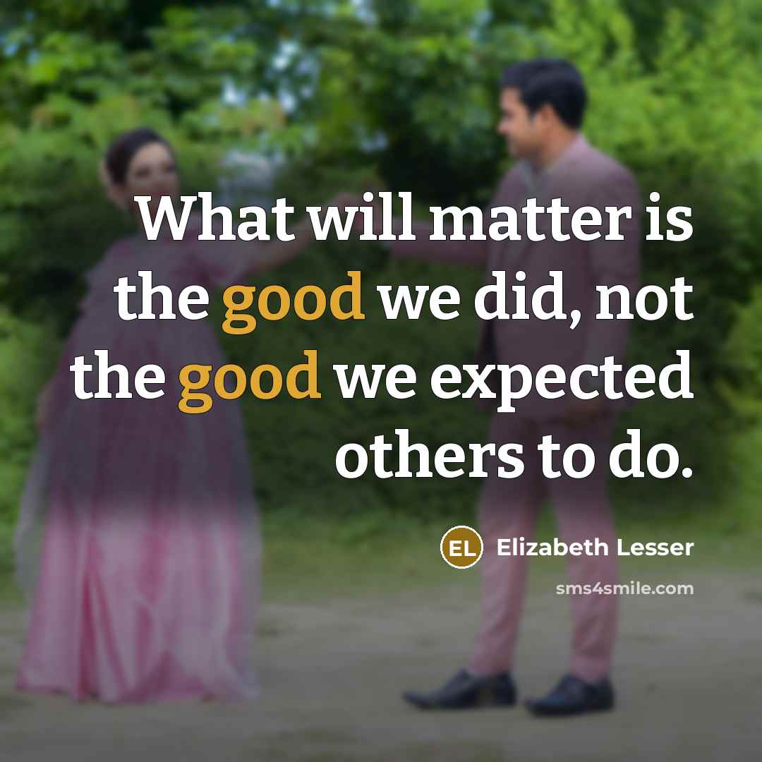 “What will matter is the good we did, not the…” quote by Elizabeth Lesser