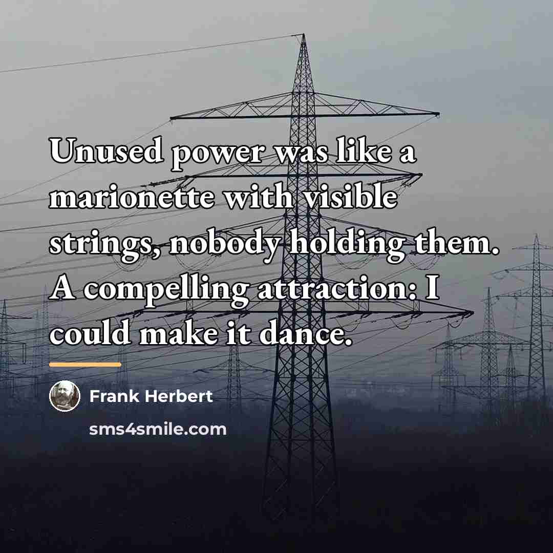 “Unused power was like a marionette with visible strings, nobody…” quote by Frank Herbert