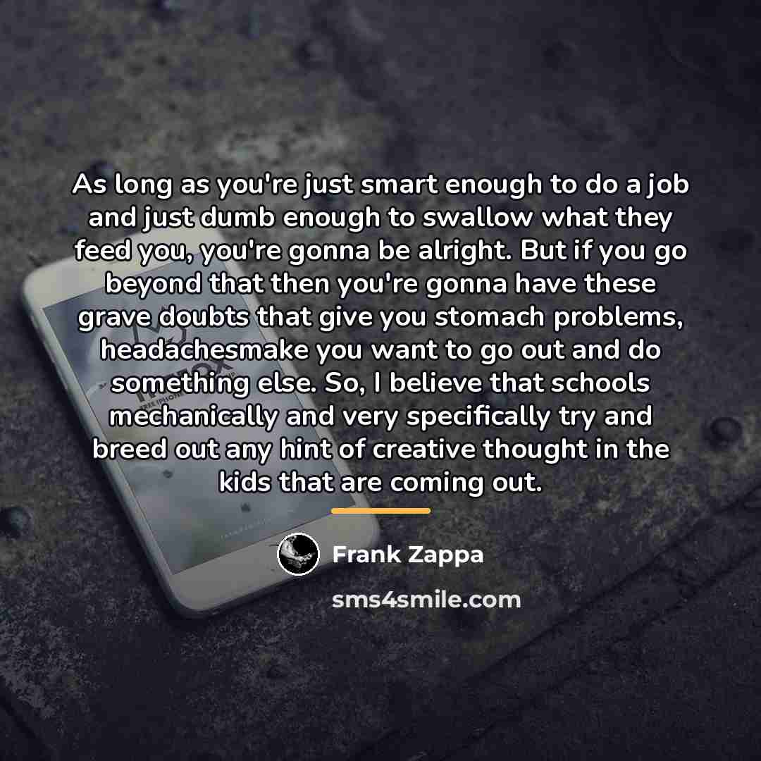 “As long as you're just smart enough to do a…” quote by Frank Zappa
