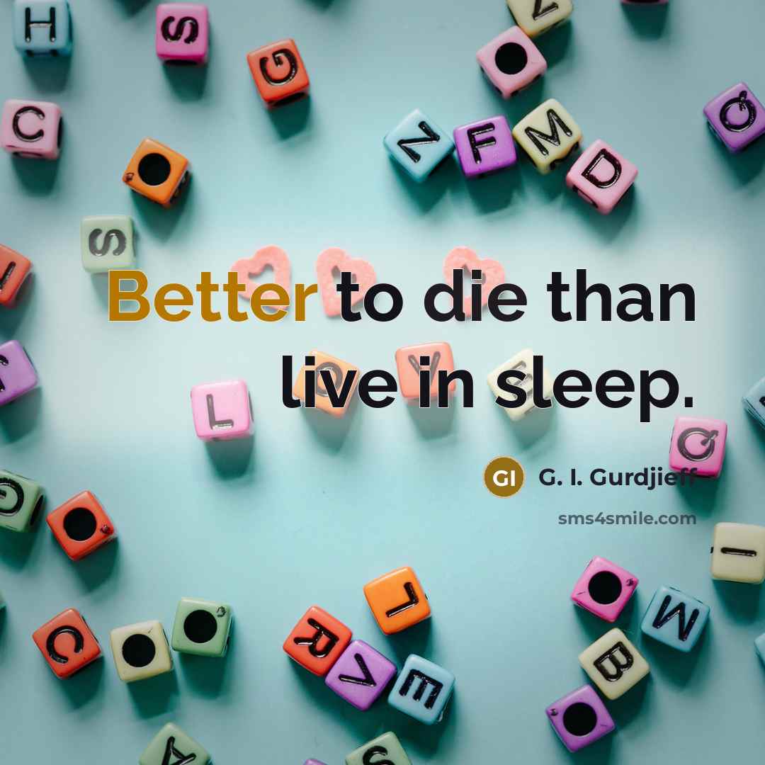 “Better to die than live in sleep.” quote by G. I. Gurdjieff