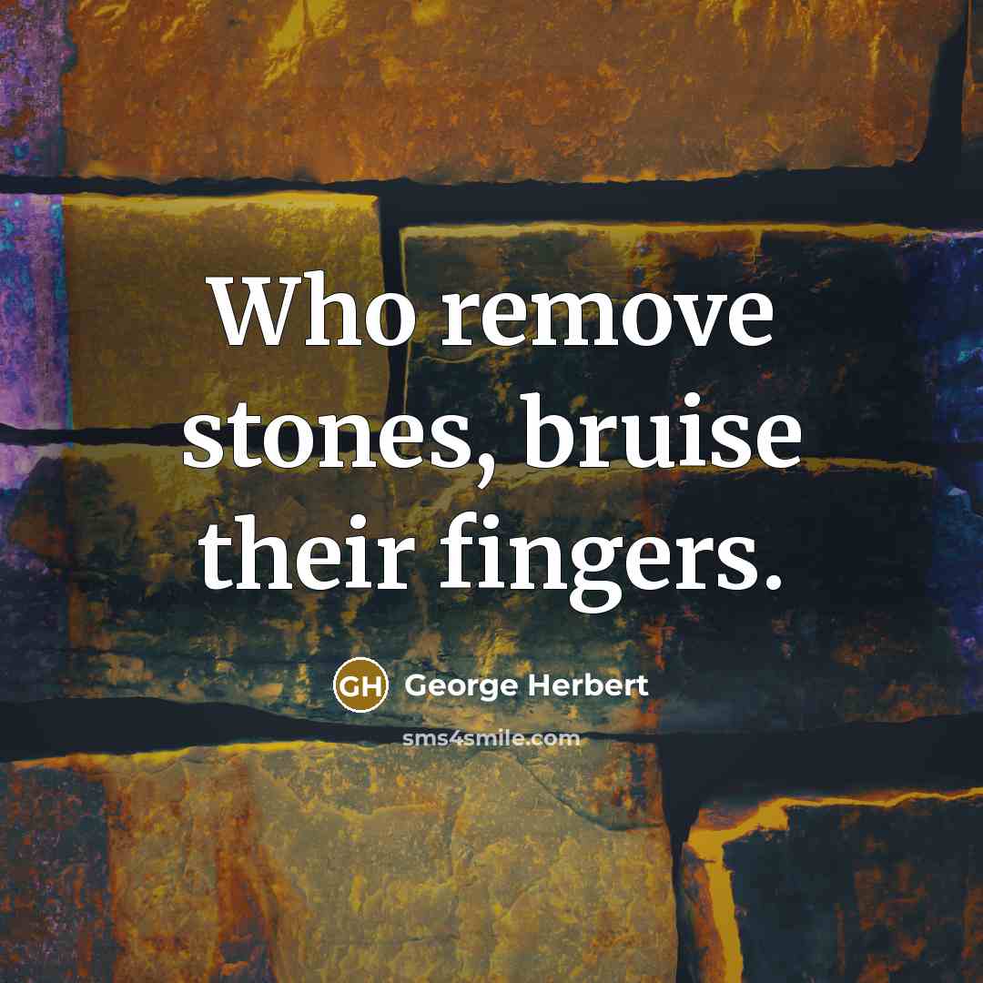 “Who remove stones, bruise their fingers.…” quote by George Herbert