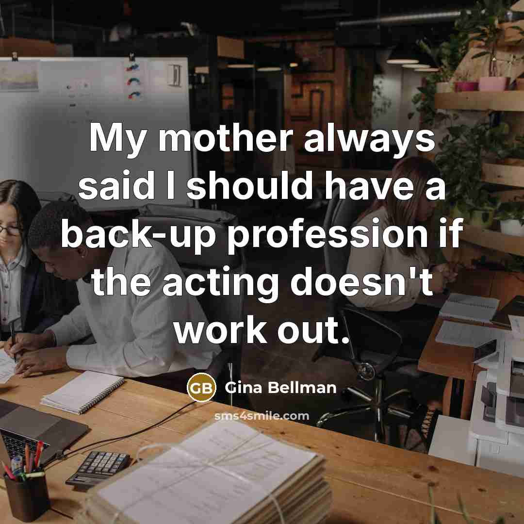 “My mother always said I should have a back-up profession…” quote by Gina Bellman