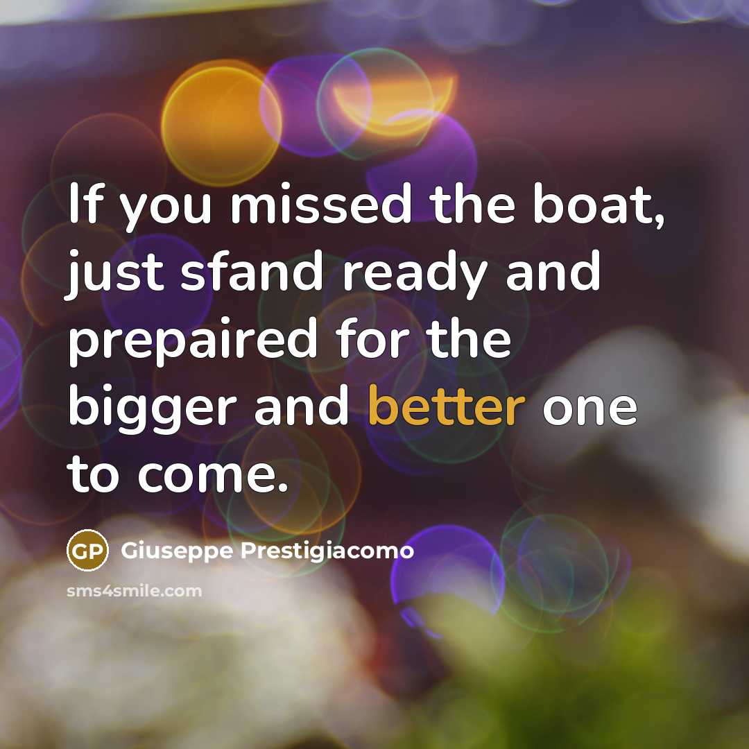 “If you missed the boat, just sfand ready and prepaired…” quote by Giuseppe Prestigiacomo