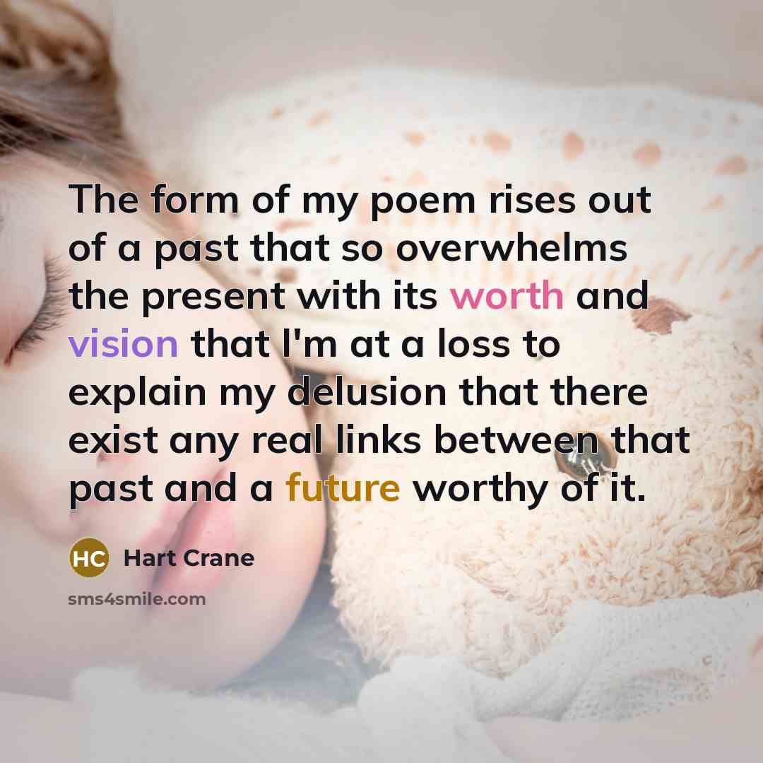“The form of my poem rises out of a past…” quote by Hart Crane