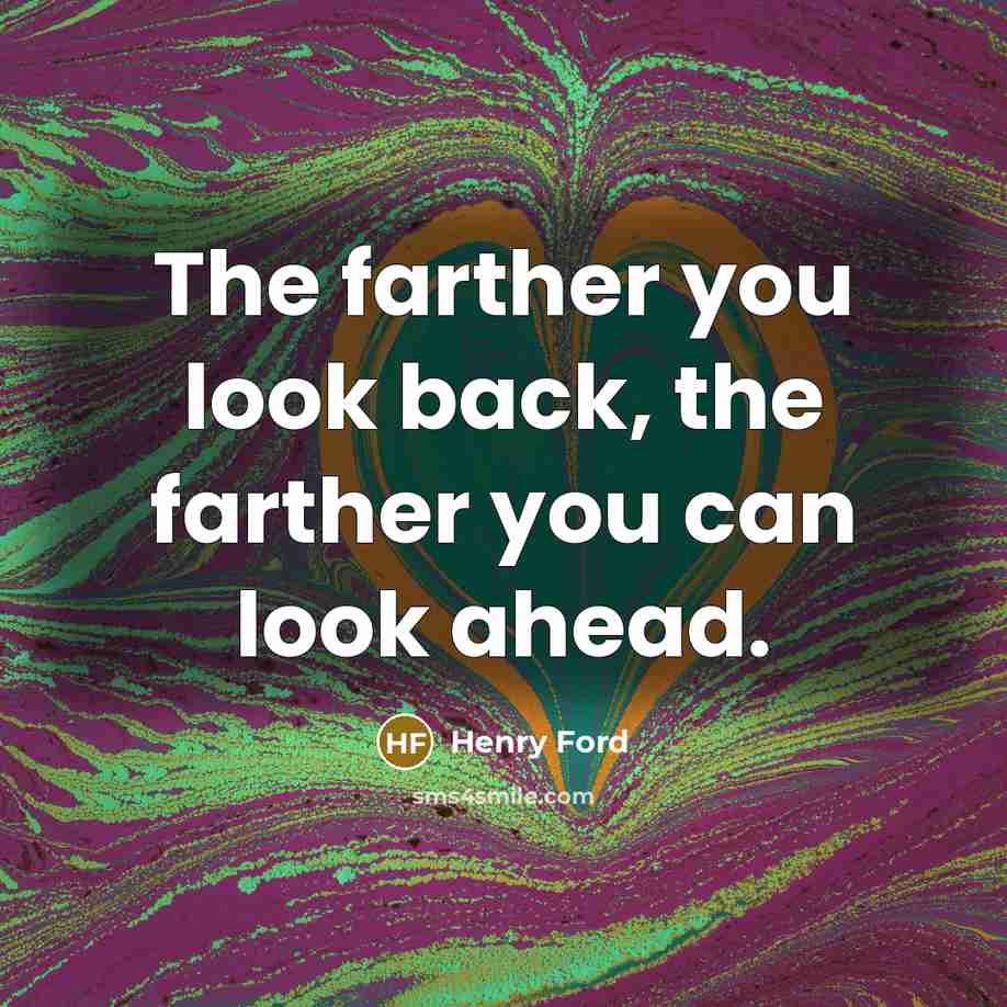 “The farther you look back, the farther you can look…” quote by Henry Ford
