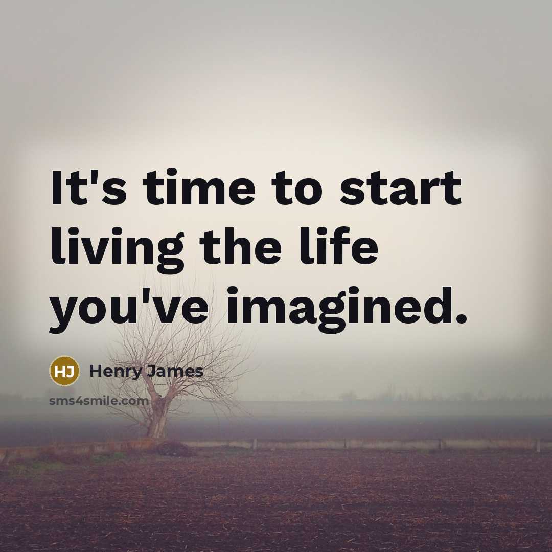 “It's time to start living the life you've imagined.…” quote by Henry James