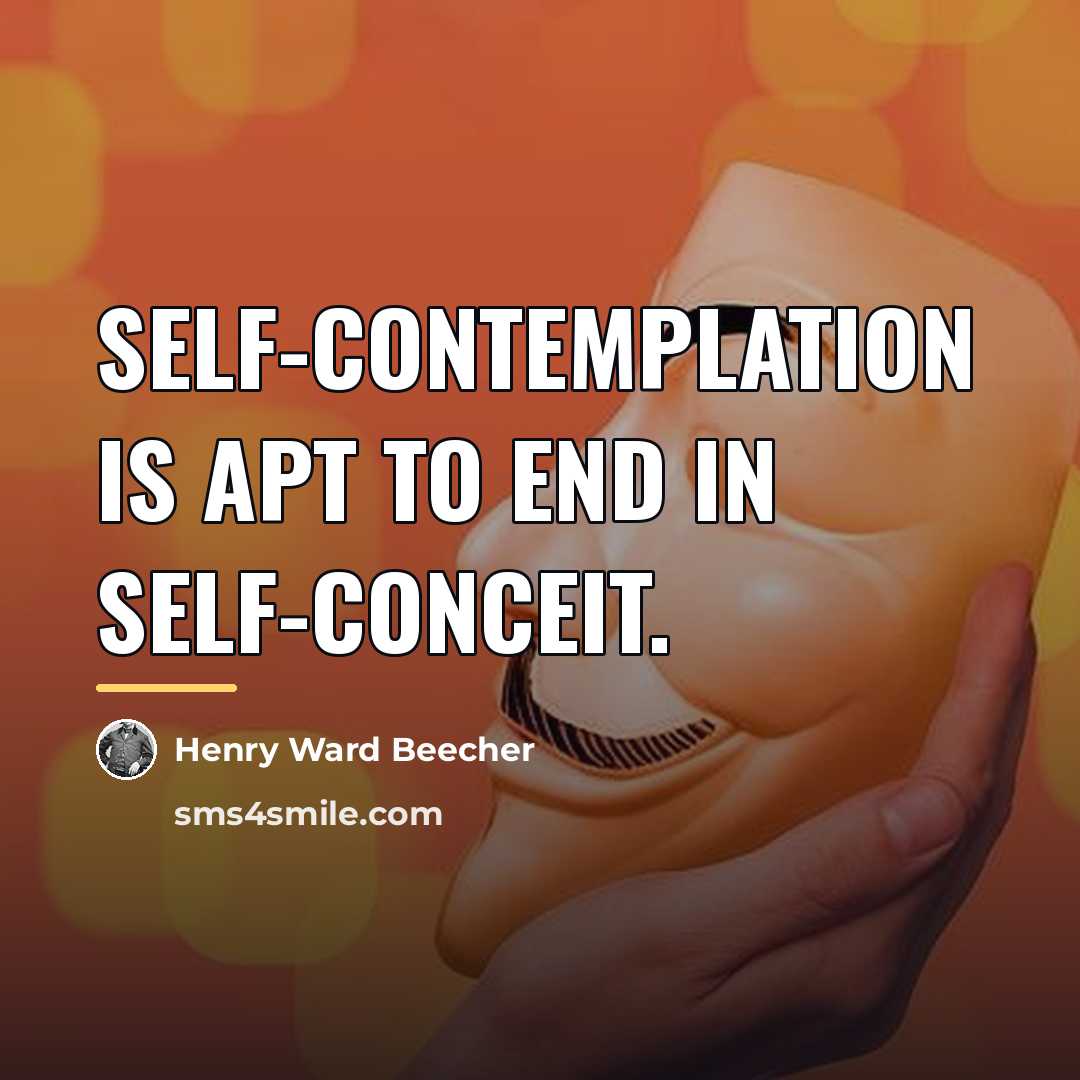 “Self-contemplation is apt to end in self-conceit.…” quote by Henry Ward Beecher