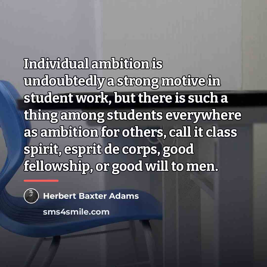 “Individual ambition is undoubtedly a strong motive in student work,…” quote by Herbert Baxter Adams