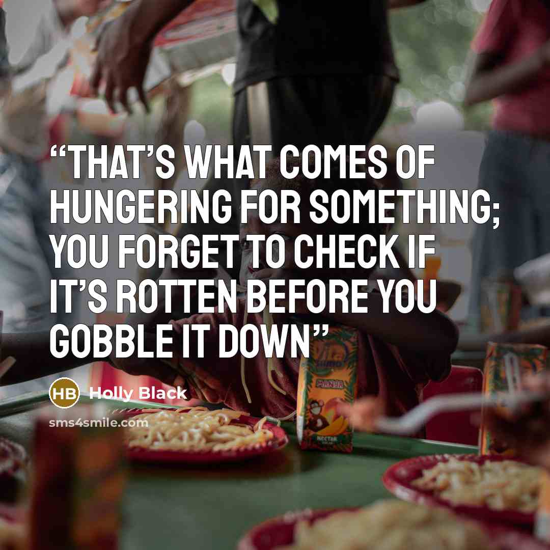 “That’s what comes of hungering for something; you forget to check if it’s rotten before you gobble it down” quote by Holly Black
