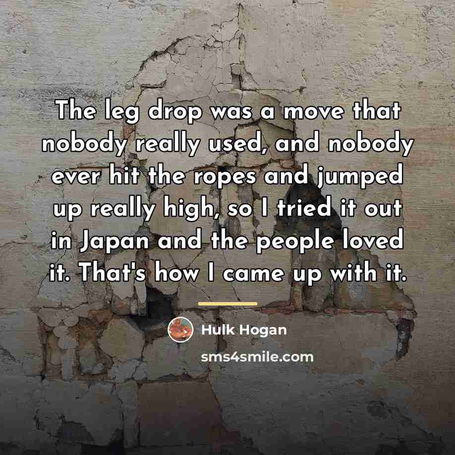 “The leg drop was a move that nobody really used,…” quote by Hulk Hogan