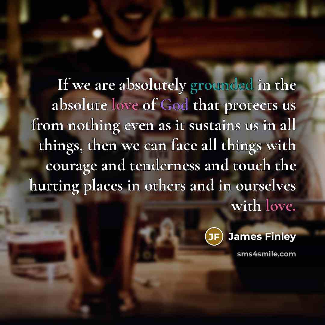 “If we are absolutely grounded in the absolute love of…” quote by James Finley