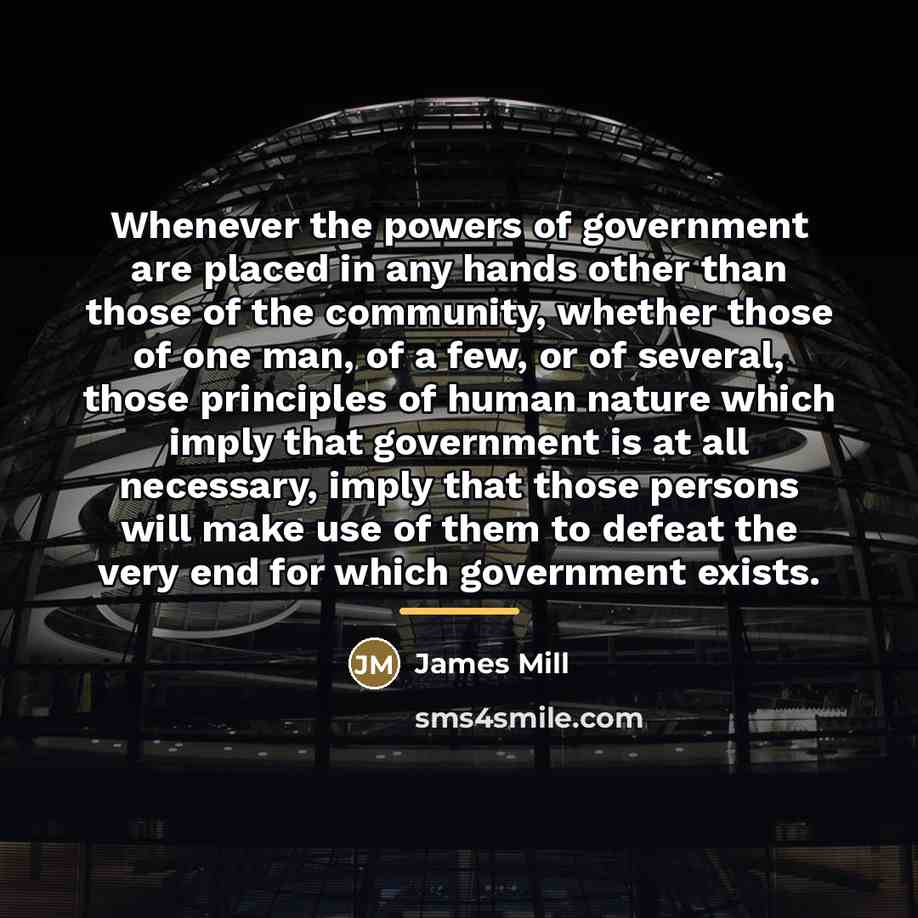 “Whenever the powers of government are placed in any hands…” quote by James Mill