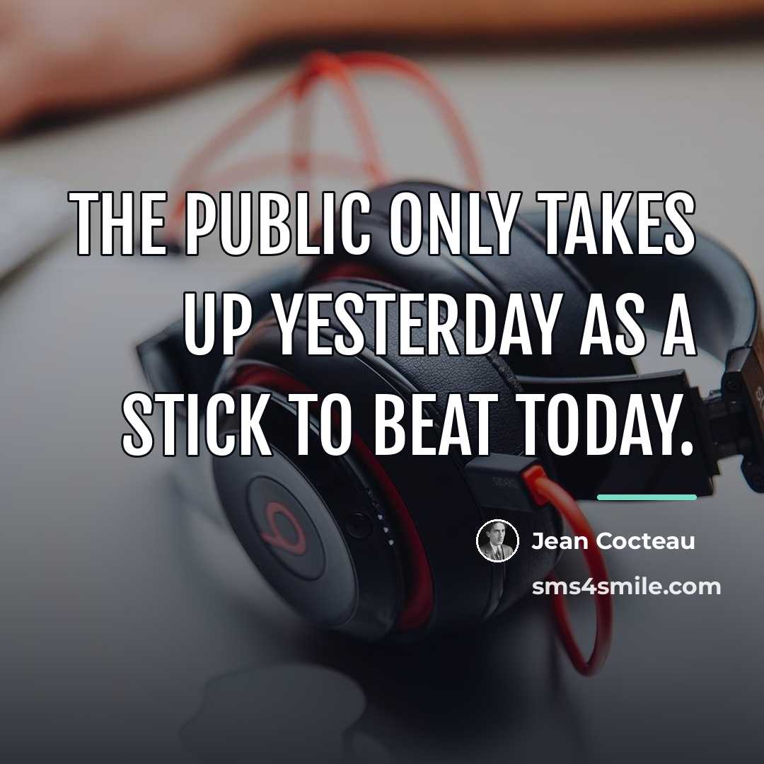 “The public only takes up yesterday as a stick to…” quote by Jean Cocteau