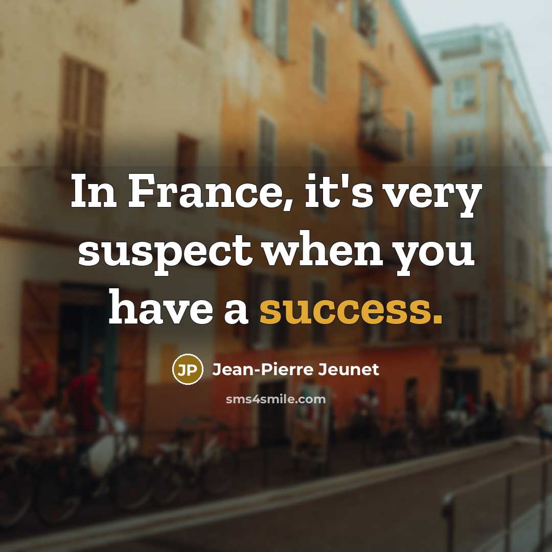 “In France, it's very suspect when you have a success.…” quote by Jean-Pierre Jeunet
