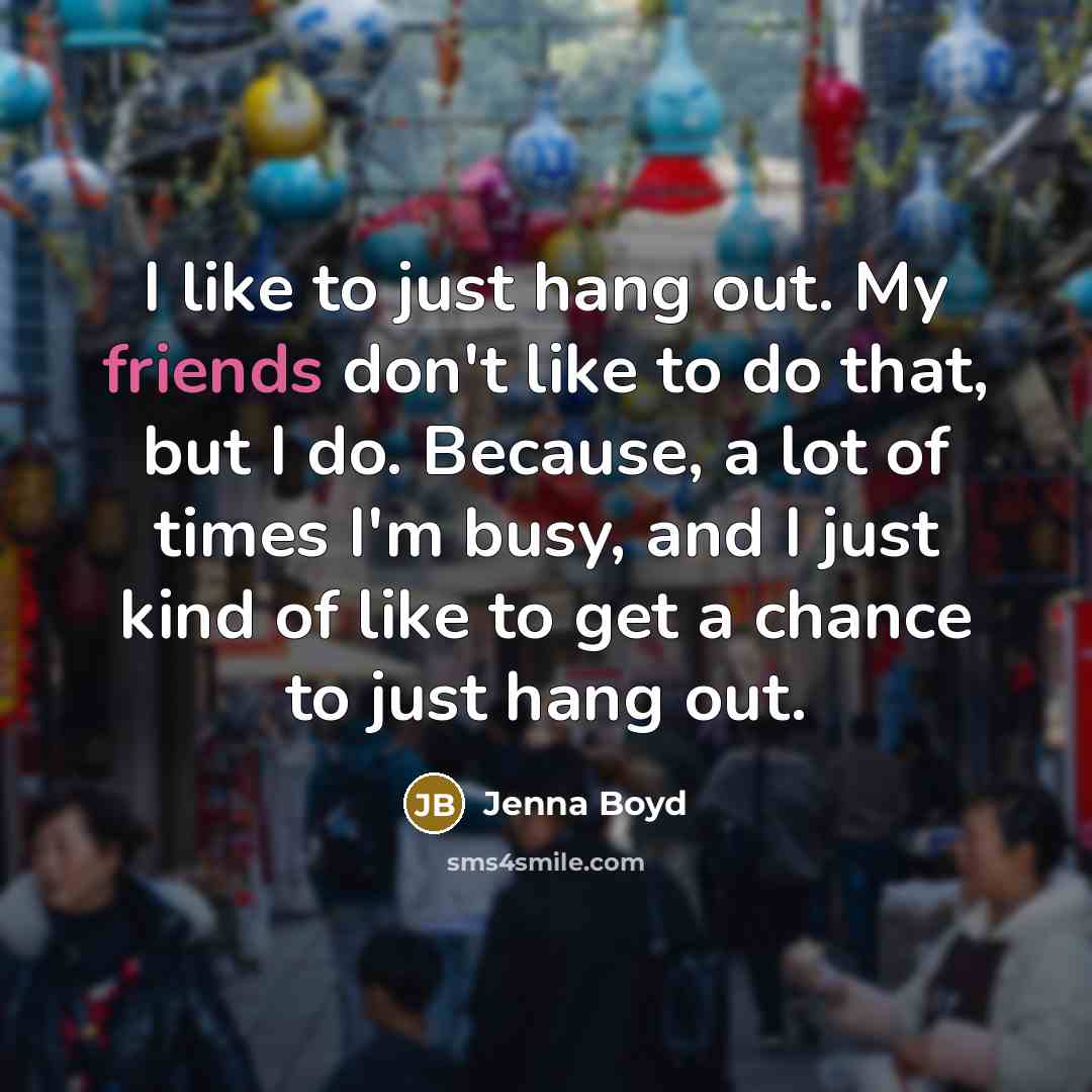 “I like to just hang out. My friends don't like…” quote by Jenna Boyd