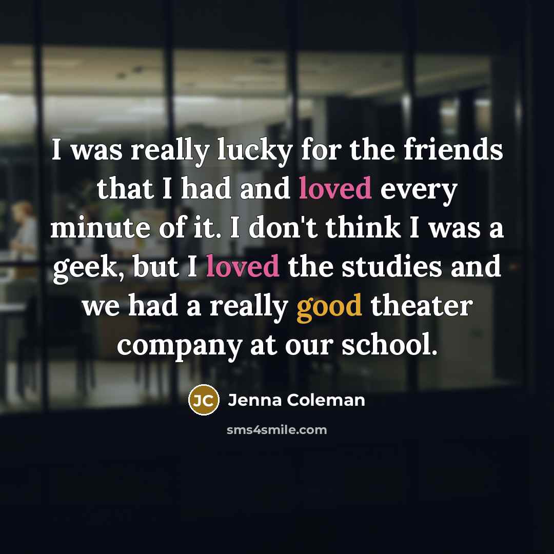 “I was really lucky for the friends that I had…” quote by Jenna Coleman