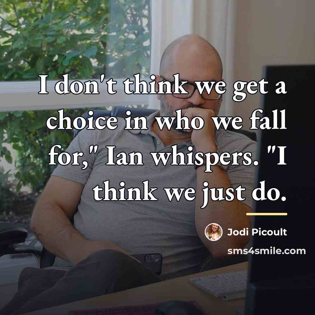 “I don't think we get a choice in who we…” quote by Jodi Picoult