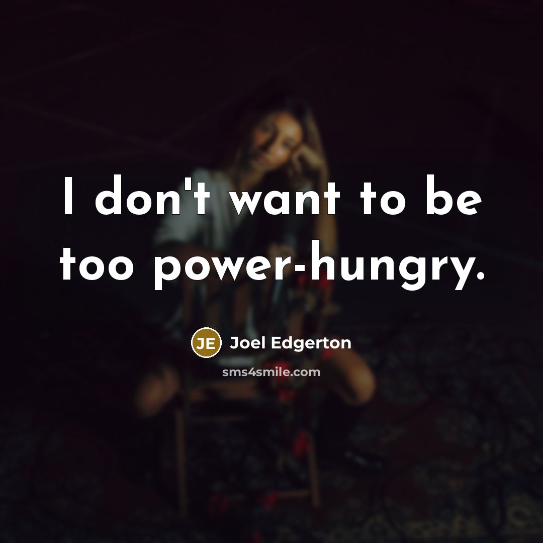 “I don't want to be too power-hungry.…” quote by Joel Edgerton