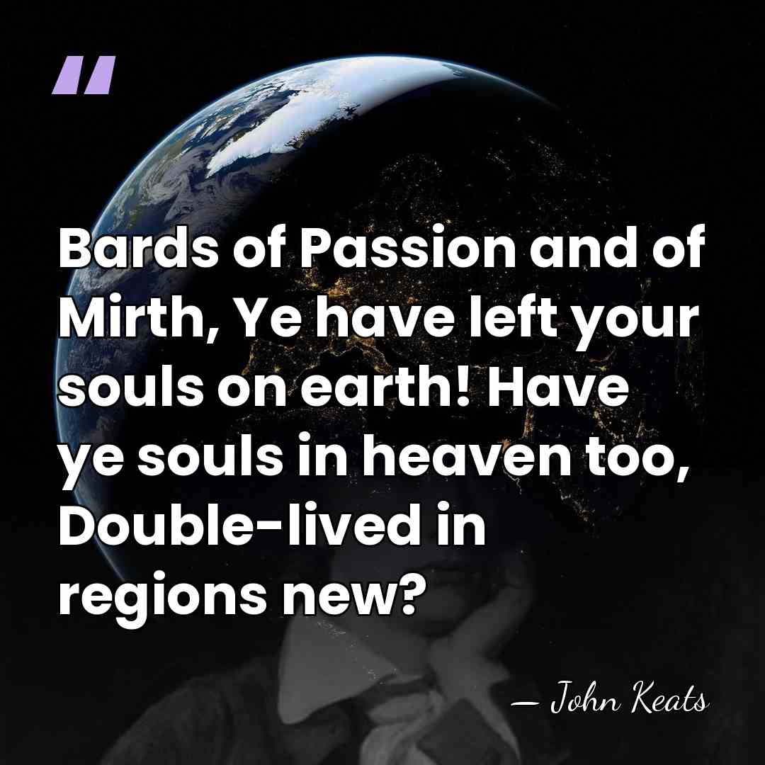 Bards of Passion and of Mirth, Ye have left your souls on&hellip; - John Keats