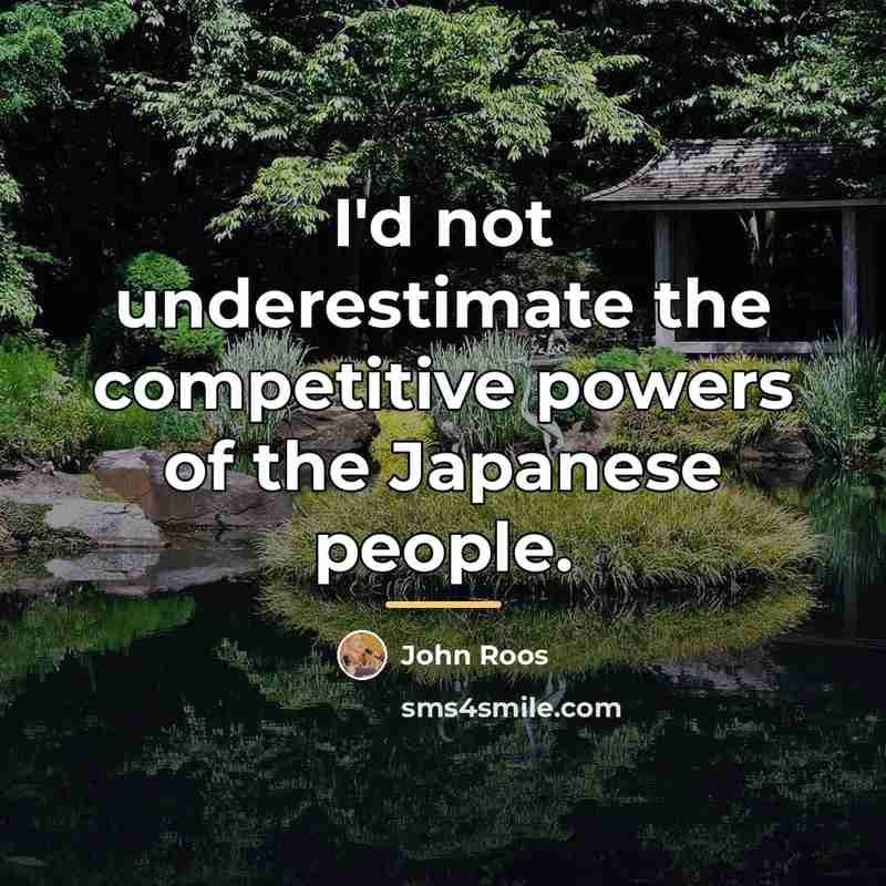 “I'd not underestimate the competitive powers of the Japanese people.…” quote by John Roos