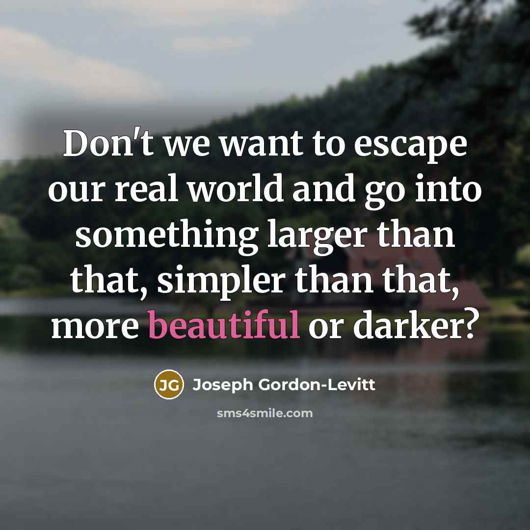 “Don't we want to escape our real world and go…” quote by Joseph Gordon-Levitt