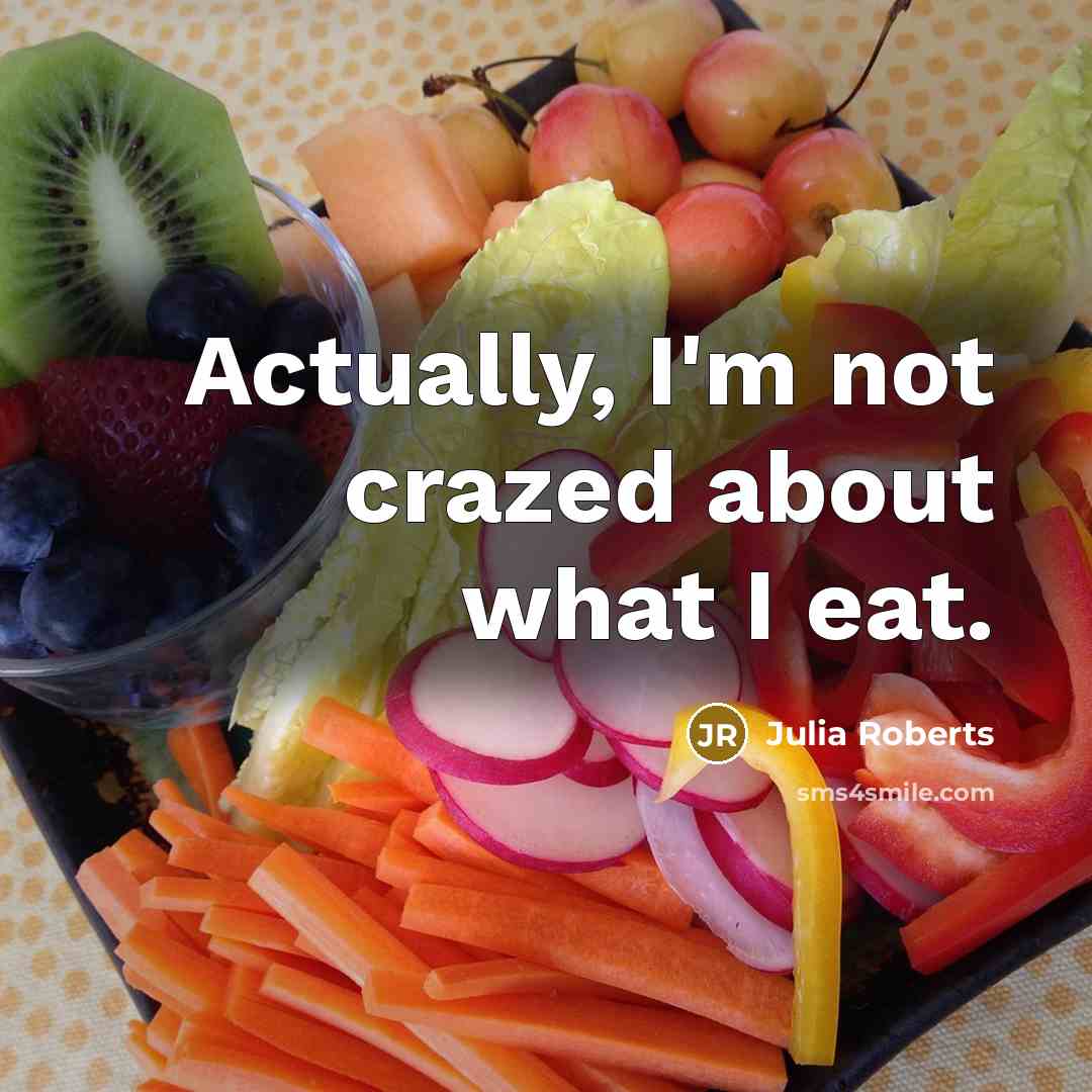 “Actually, I'm not crazed about what I eat.…” quote by Julia Roberts