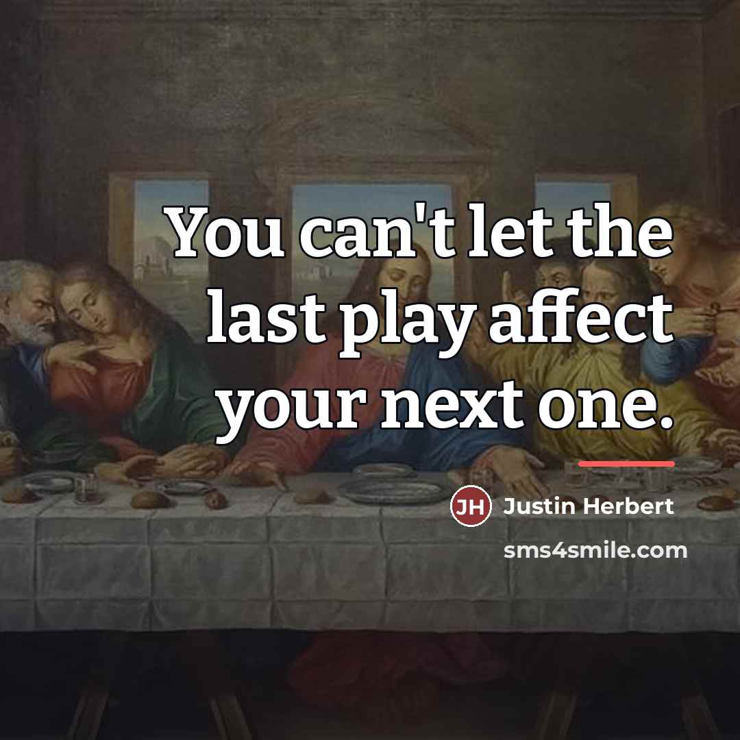 “You can't let the last play affect your next one.…” quote by Justin Herbert