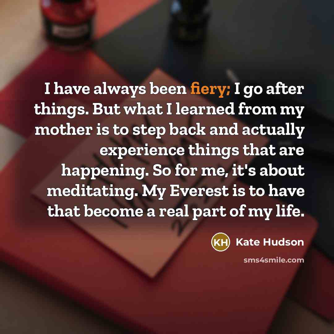“I have always been fiery; I go after things. But…” quote by Kate Hudson
