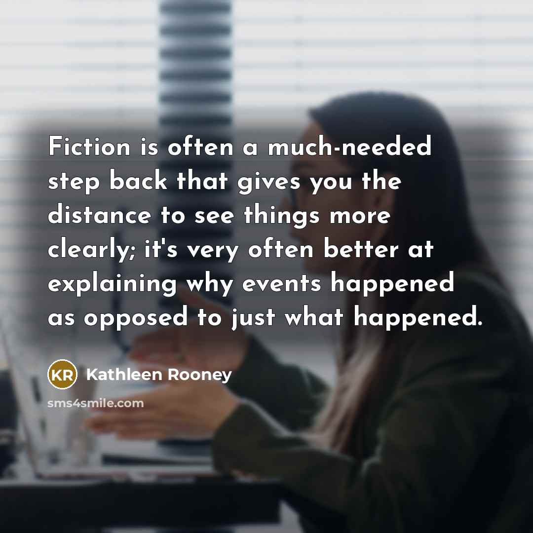 “Fiction is often a much-needed step back that gives you…” quote by Kathleen Rooney