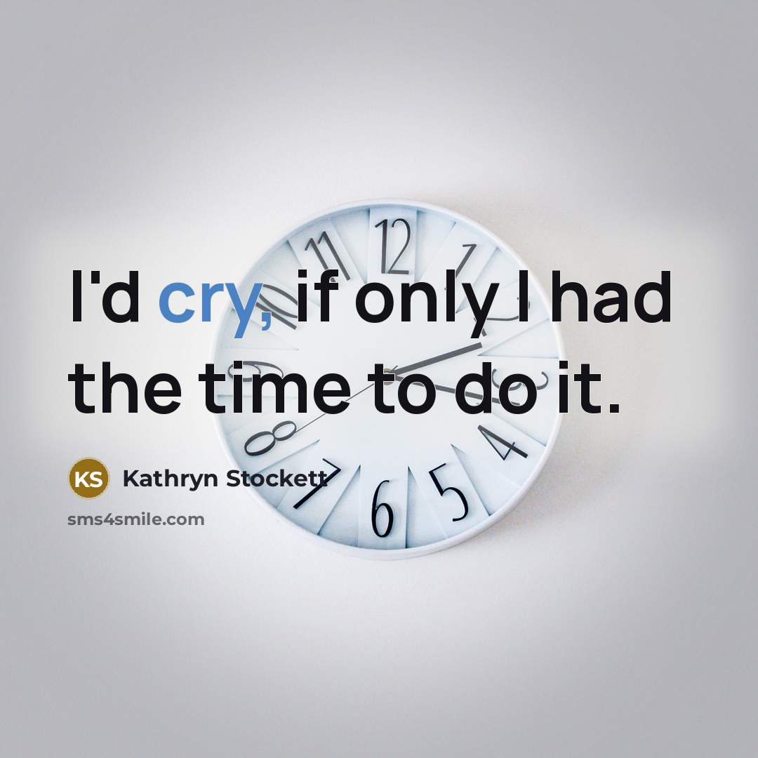 “I'd cry, if only I had the time to do…” quote by Kathryn Stockett