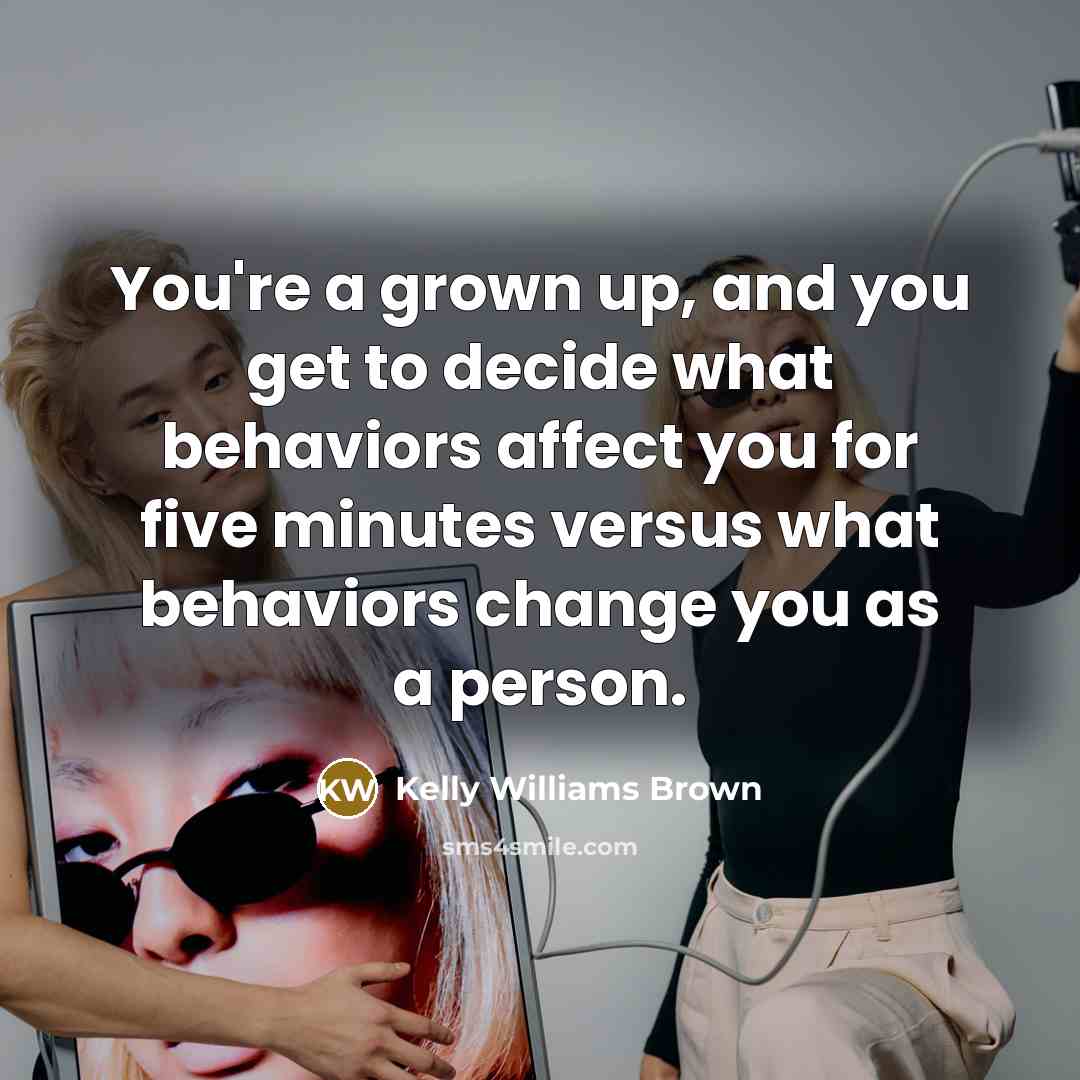 “You're a grown up, and you get to decide what…” quote by Kelly Williams Brown