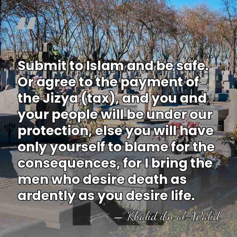 Submit to Islam and be safe. Or agree to the payment of&hellip; - Khalid ibn al-Walid