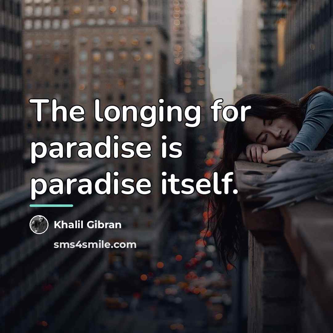 “The longing for paradise is paradise itself.…” quote by Khalil Gibran