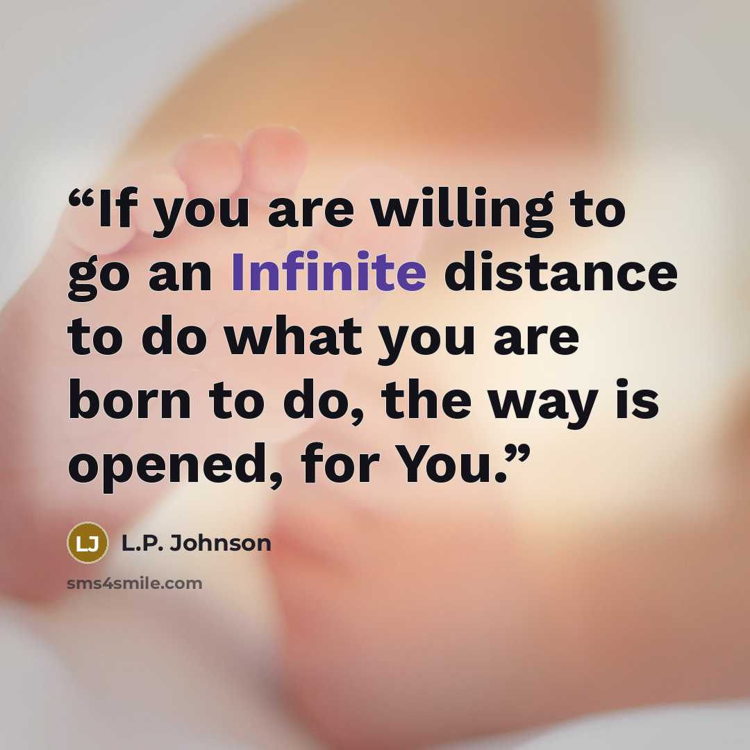“If you are willing to go an Infinite distance to do what you are born to do, the way is opened, for You.” quote by L.P. Johnson
