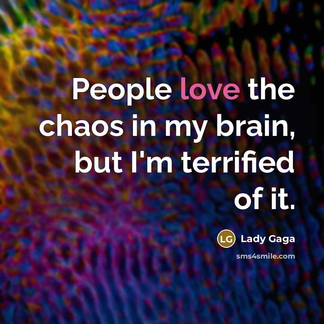 “People love the chaos in my brain, but I'm terrified…” quote by Lady Gaga