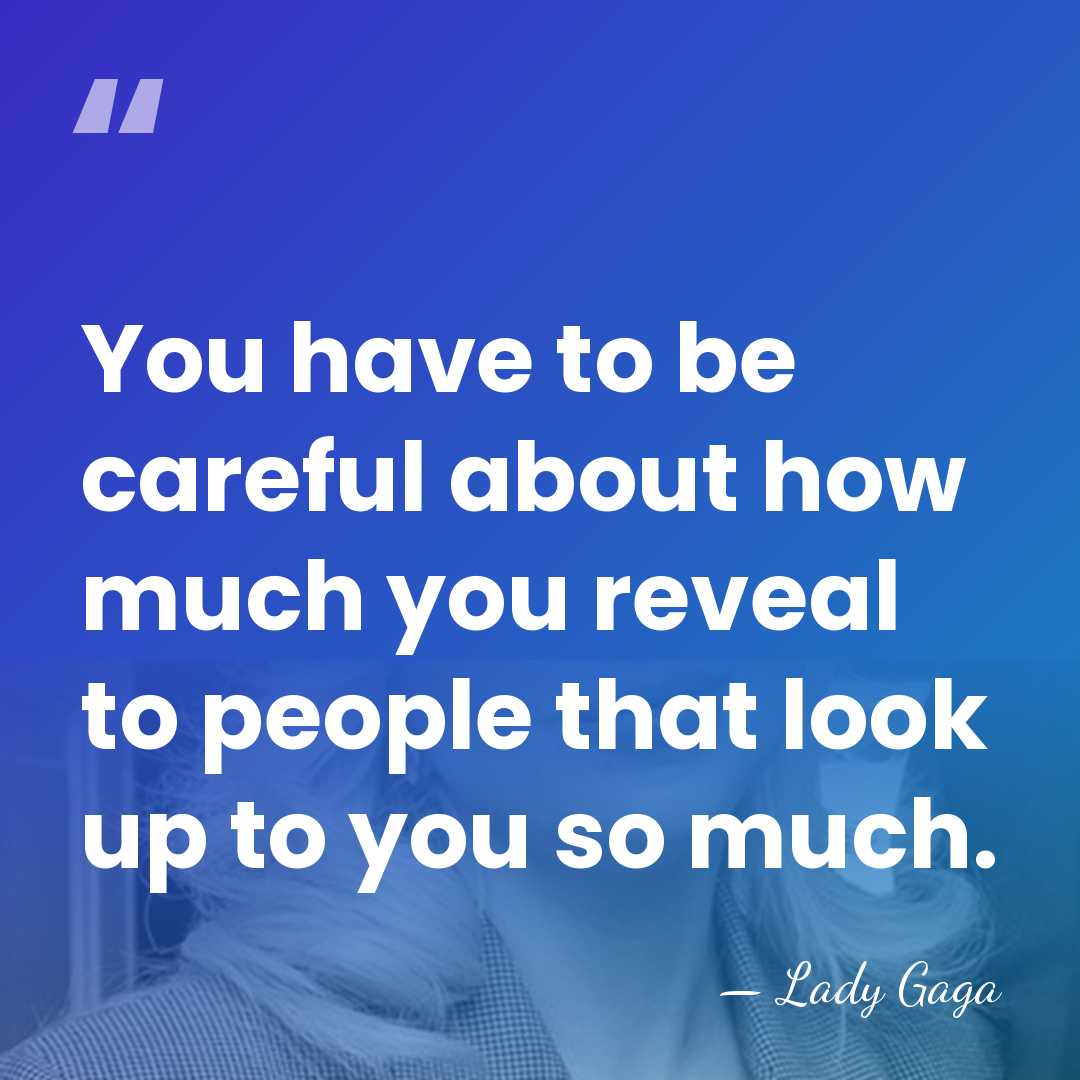 You have to be careful about how much you reveal to people&hellip; - Lady Gaga
