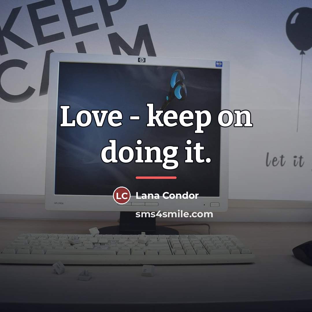 “Love - keep on doing it.…” quote by Lana Condor